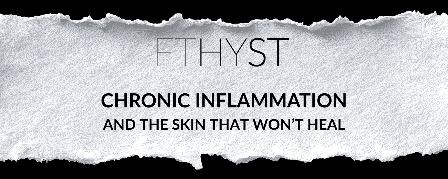 Chronic Inflammation and the Skin That Won’t Heal – ETHYST® Skincare