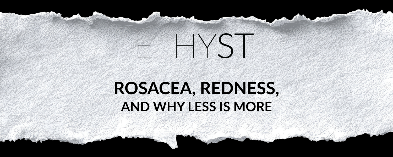 Rosacea, Redness, and Why Less Is Often More