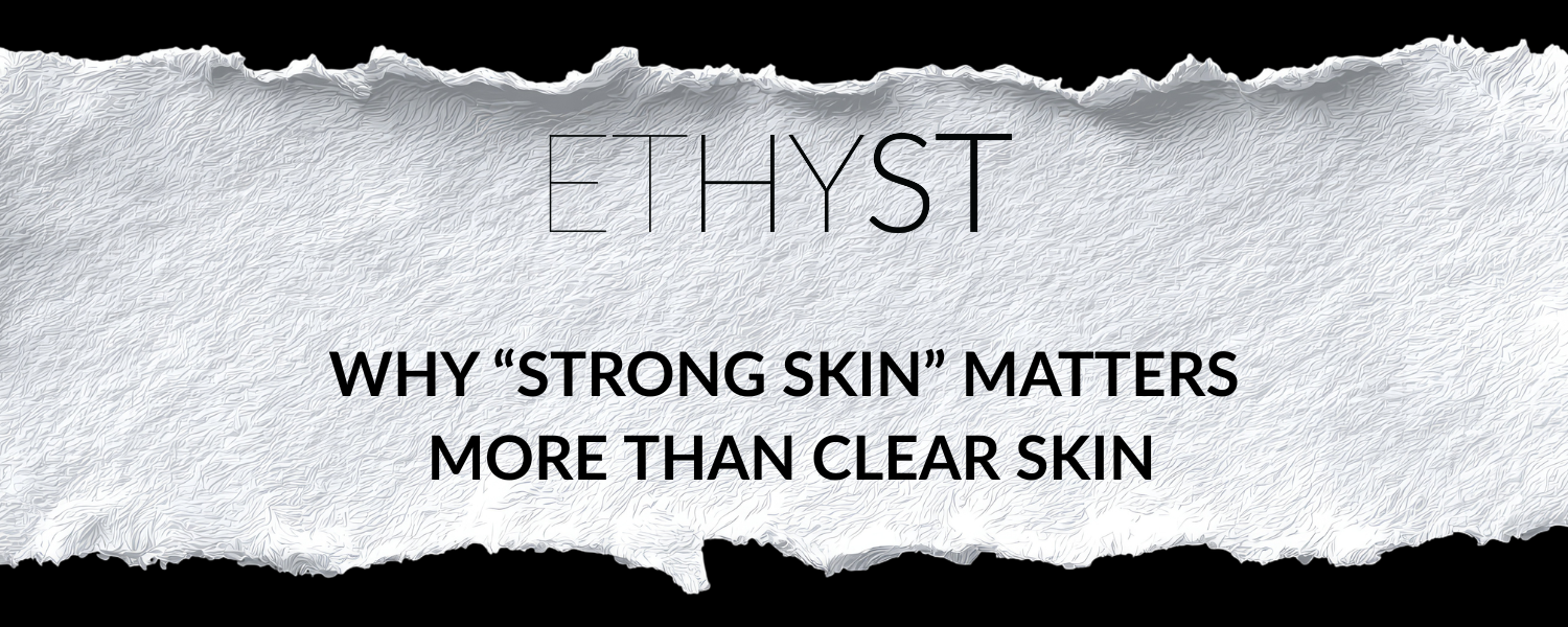 Why “Strong Skin” Matters More Than Clear Skin