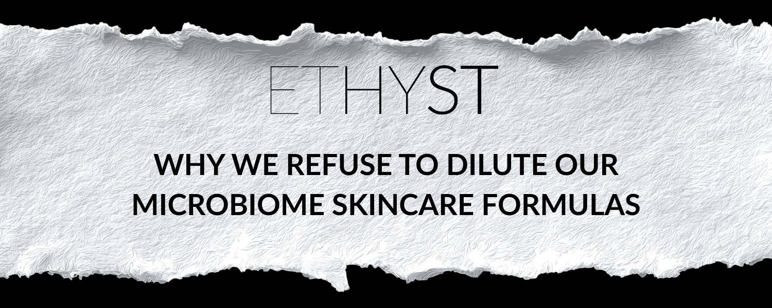 Why We Refuse to Dilute Our Microbiome Skincare Formulas